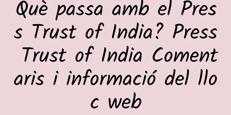 Què passa amb el Press Trust of India? Press Trust of India Comentaris i informació del lloc web