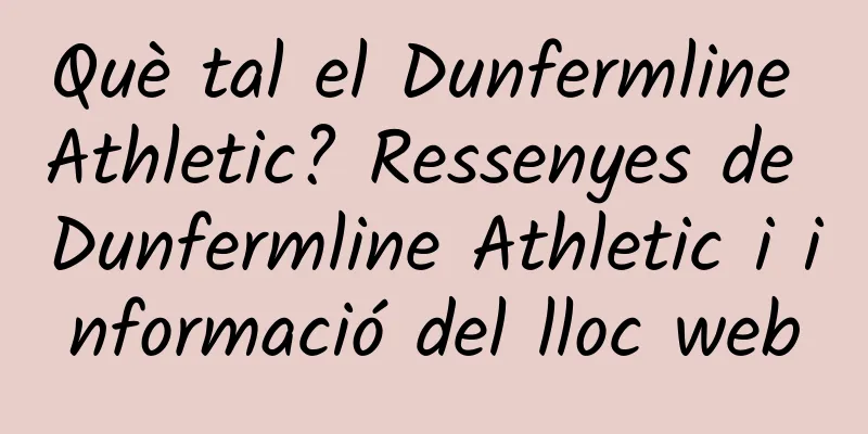 Què tal el Dunfermline Athletic? Ressenyes de Dunfermline Athletic i informació del lloc web