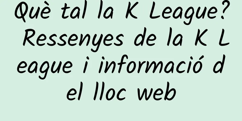Què tal la K League? Ressenyes de la K League i informació del lloc web