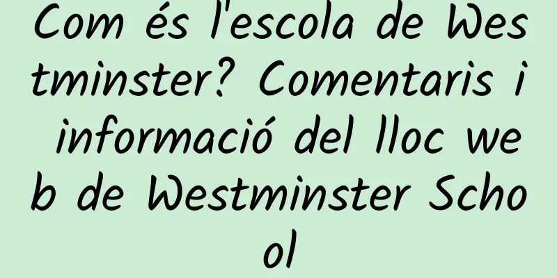 Com és l'escola de Westminster? Comentaris i informació del lloc web de Westminster School