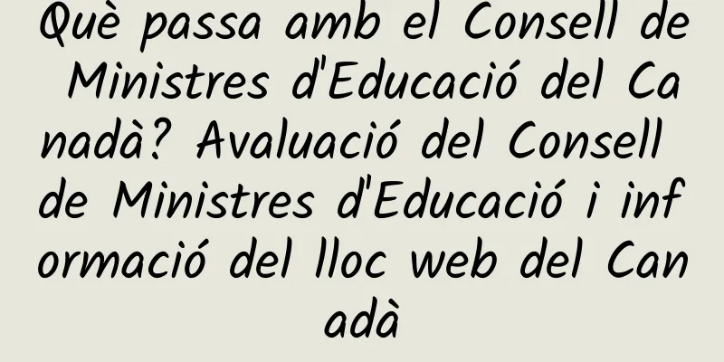 Què passa amb el Consell de Ministres d'Educació del Canadà? Avaluació del Consell de Ministres d'Educació i informació del lloc web del Canadà
