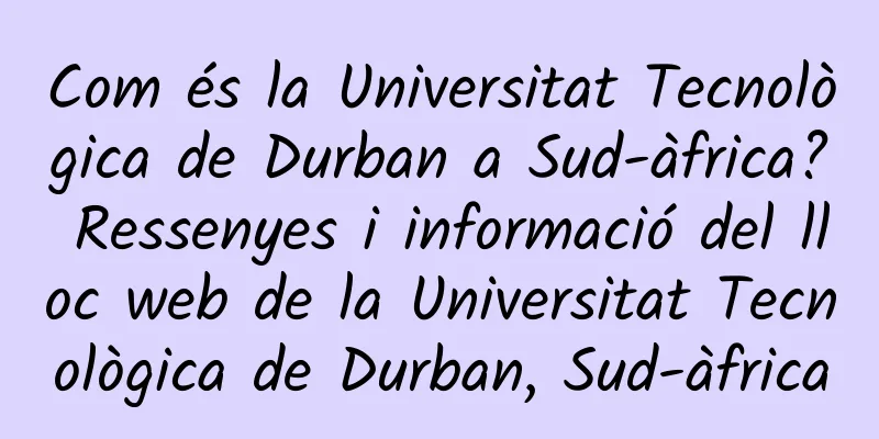 Com és la Universitat Tecnològica de Durban a Sud-àfrica? Ressenyes i informació del lloc web de la Universitat Tecnològica de Durban, Sud-àfrica