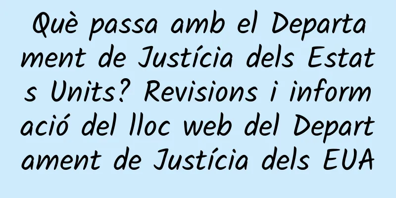 Què passa amb el Departament de Justícia dels Estats Units? Revisions i informació del lloc web del Departament de Justícia dels EUA