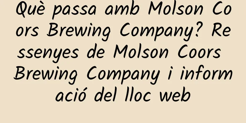 Què passa amb Molson Coors Brewing Company? Ressenyes de Molson Coors Brewing Company i informació del lloc web
