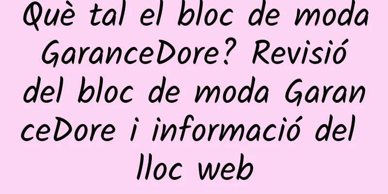 Què tal el bloc de moda GaranceDore? Revisió del bloc de moda GaranceDore i informació del lloc web