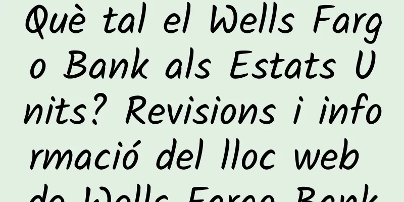 Què tal el Wells Fargo Bank als Estats Units? Revisions i informació del lloc web de Wells Fargo Bank