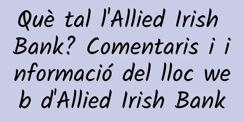 Què tal l'Allied Irish Bank? Comentaris i informació del lloc web d'Allied Irish Bank