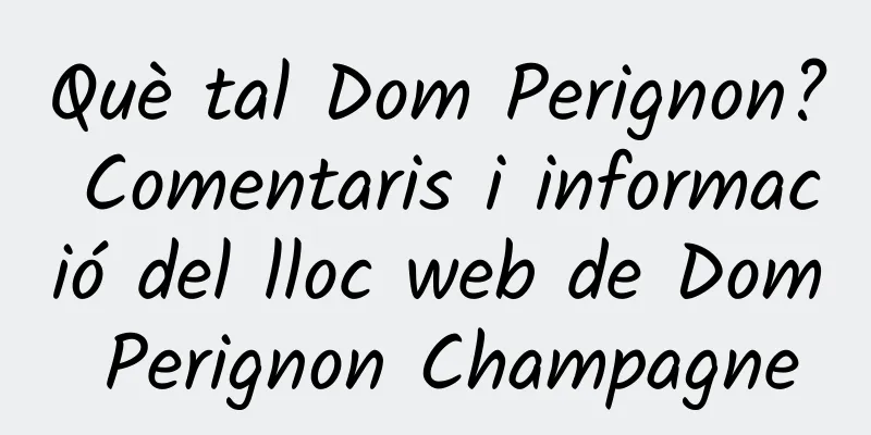 Què tal Dom Perignon? Comentaris i informació del lloc web de Dom Perignon Champagne