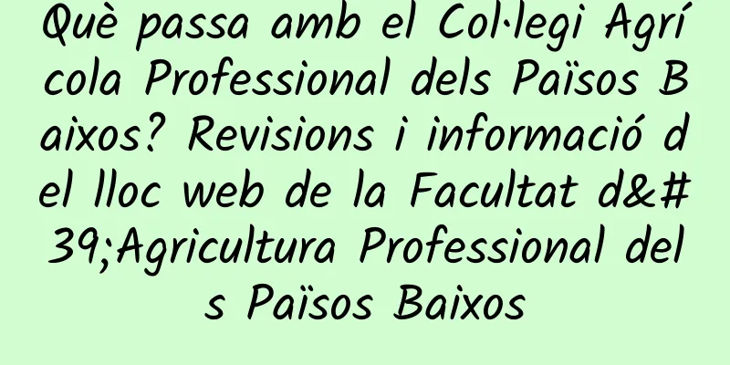 Què passa amb el Col·legi Agrícola Professional dels Països Baixos? Revisions i informació del lloc web de la Facultat d'Agricultura Professional dels Països Baixos