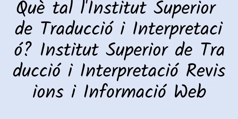 Què tal l'Institut Superior de Traducció i Interpretació? Institut Superior de Traducció i Interpretació Revisions i Informació Web