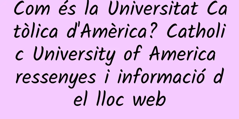 Com és la Universitat Catòlica d'Amèrica? Catholic University of America ressenyes i informació del lloc web