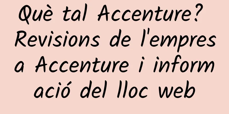 Què tal Accenture? Revisions de l'empresa Accenture i informació del lloc web