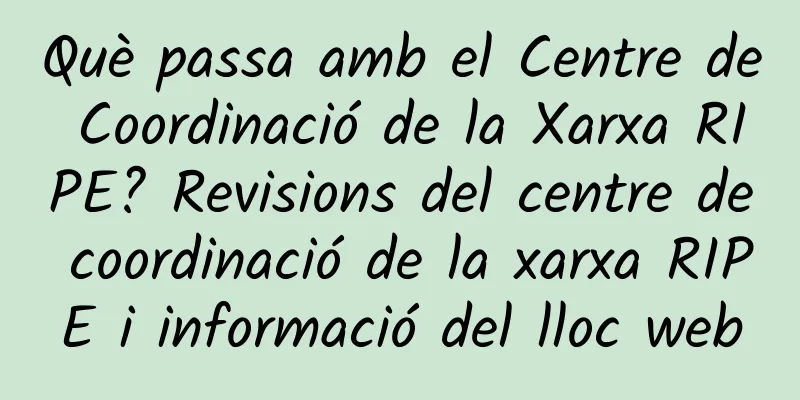 Què passa amb el Centre de Coordinació de la Xarxa RIPE? Revisions del centre de coordinació de la xarxa RIPE i informació del lloc web
