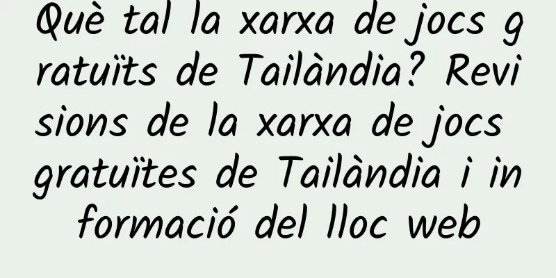 Què tal la xarxa de jocs gratuïts de Tailàndia? Revisions de la xarxa de jocs gratuïtes de Tailàndia i informació del lloc web