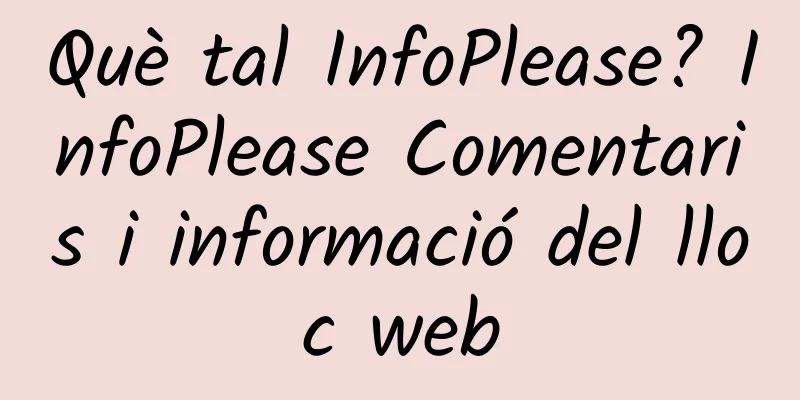 Què tal InfoPlease? InfoPlease Comentaris i informació del lloc web