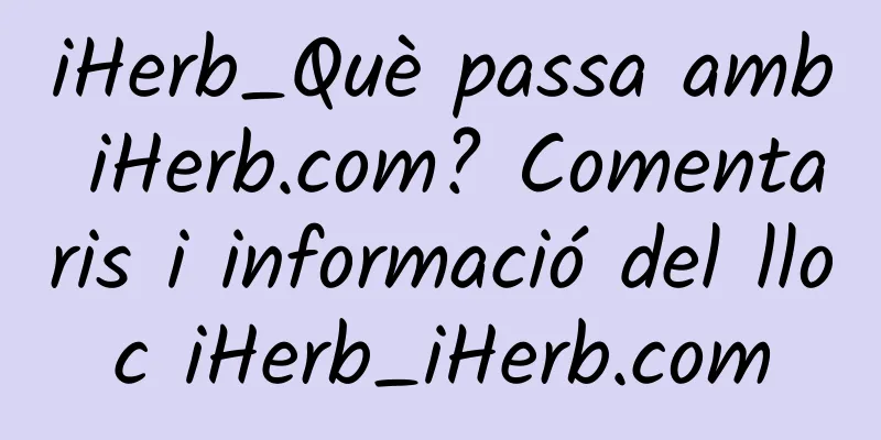 iHerb_Què passa amb iHerb.com? Comentaris i informació del lloc iHerb_iHerb.com