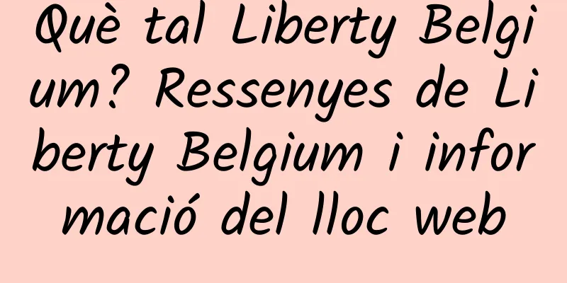 Què tal Liberty Belgium? Ressenyes de Liberty Belgium i informació del lloc web