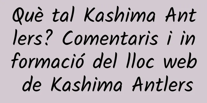 Què tal Kashima Antlers? Comentaris i informació del lloc web de Kashima Antlers