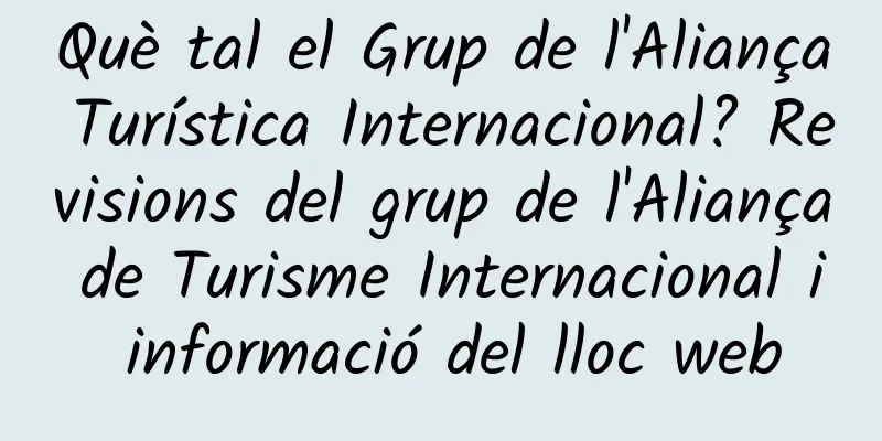 Què tal el Grup de l'Aliança Turística Internacional? Revisions del grup de l'Aliança de Turisme Internacional i informació del lloc web