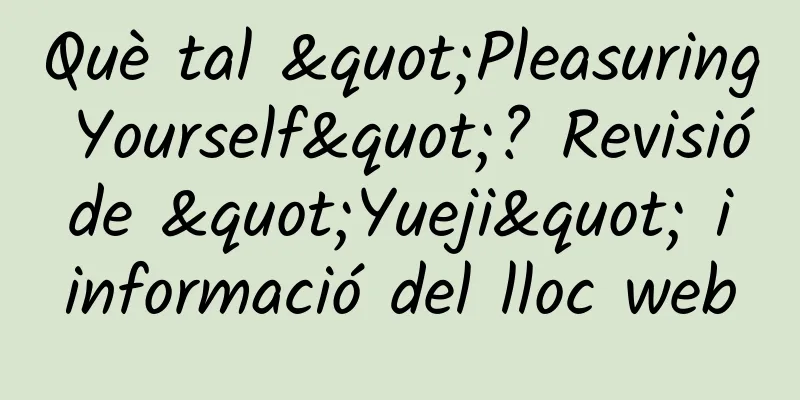 Què tal "Pleasuring Yourself"? Revisió de "Yueji" i informació del lloc web