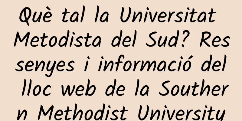 Què tal la Universitat Metodista del Sud? Ressenyes i informació del lloc web de la Southern Methodist University