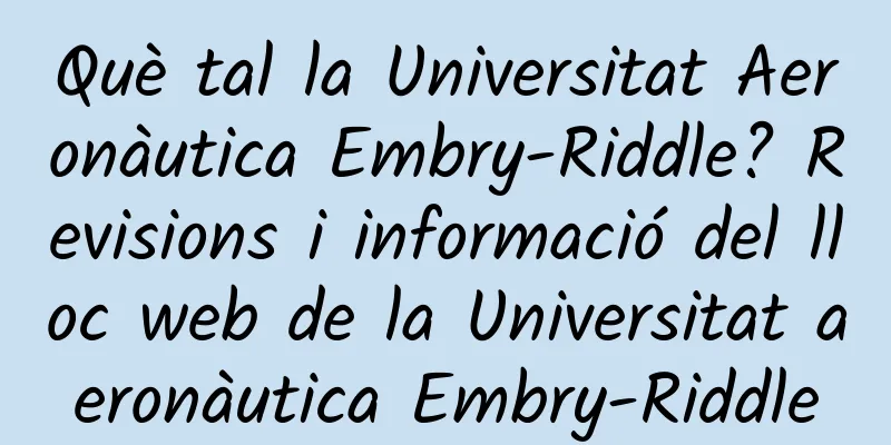 Què tal la Universitat Aeronàutica Embry-Riddle? Revisions i informació del lloc web de la Universitat aeronàutica Embry-Riddle
