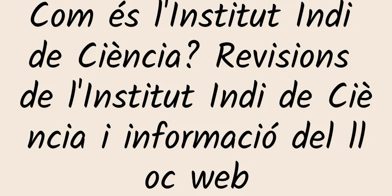Com és l'Institut Indi de Ciència? Revisions de l'Institut Indi de Ciència i informació del lloc web