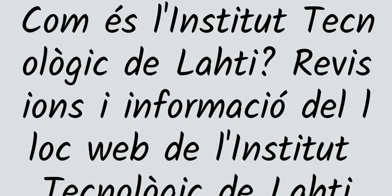 Com és l'Institut Tecnològic de Lahti? Revisions i informació del lloc web de l'Institut Tecnològic de Lahti