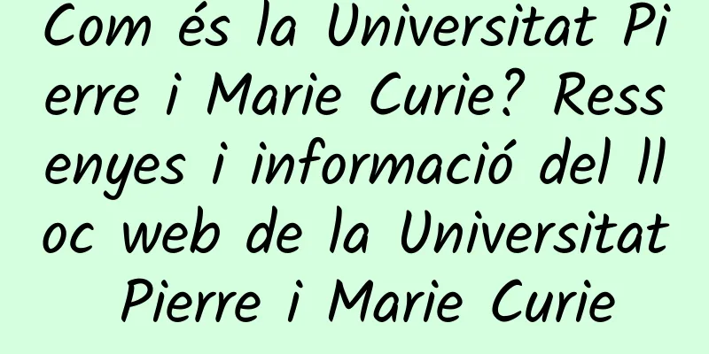 Com és la Universitat Pierre i Marie Curie? Ressenyes i informació del lloc web de la Universitat Pierre i Marie Curie