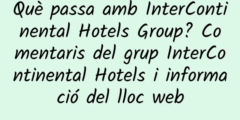 Què passa amb InterContinental Hotels Group? Comentaris del grup InterContinental Hotels i informació del lloc web