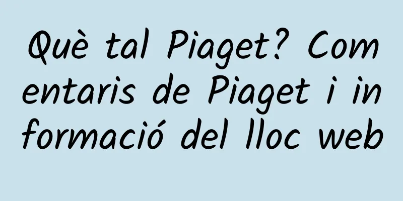Què tal Piaget? Comentaris de Piaget i informació del lloc web