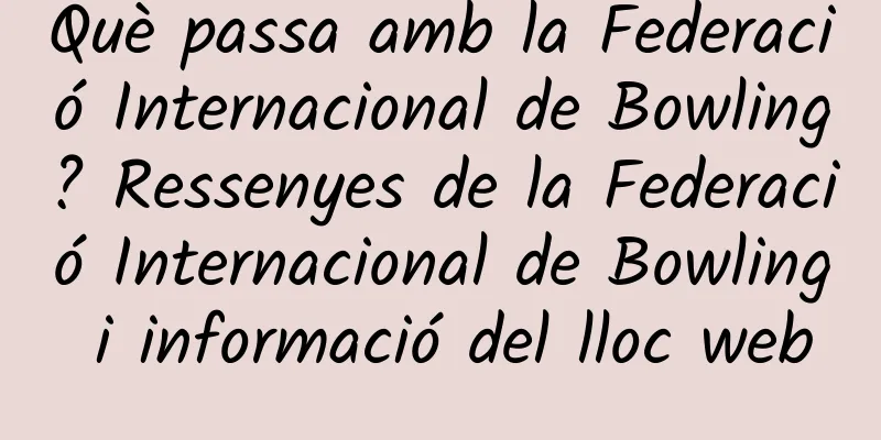 Què passa amb la Federació Internacional de Bowling? Ressenyes de la Federació Internacional de Bowling i informació del lloc web