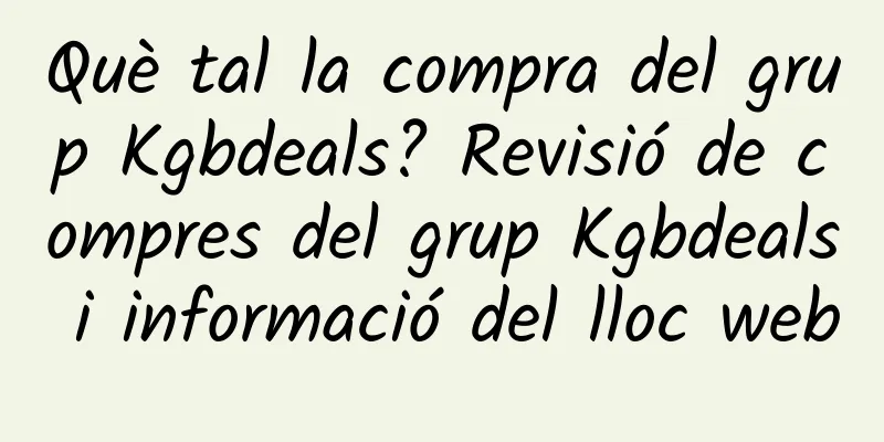 Què tal la compra del grup Kgbdeals? Revisió de compres del grup Kgbdeals i informació del lloc web