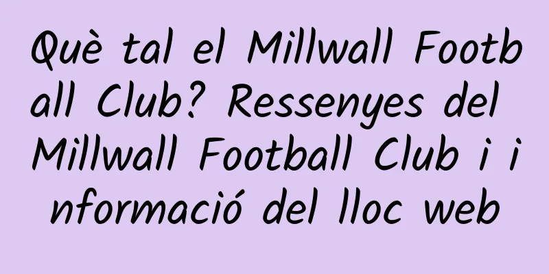 Què tal el Millwall Football Club? Ressenyes del Millwall Football Club i informació del lloc web