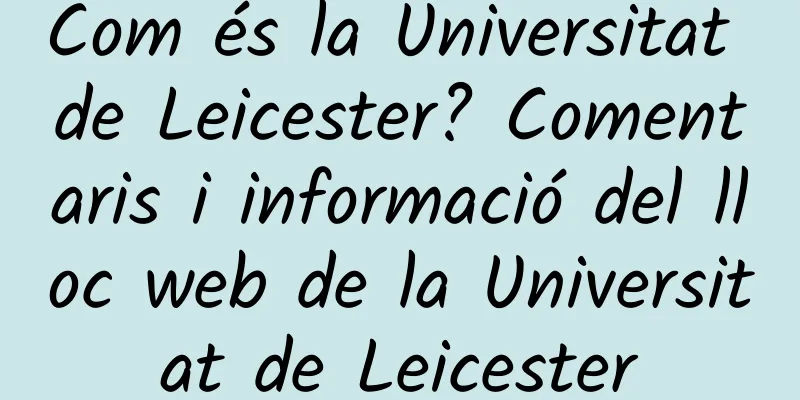Com és la Universitat de Leicester? Comentaris i informació del lloc web de la Universitat de Leicester
