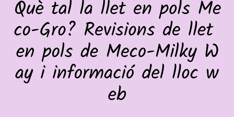Què tal la llet en pols Meco-Gro? Revisions de llet en pols de Meco-Milky Way i informació del lloc web