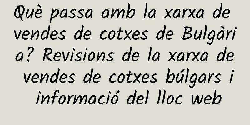 Què passa amb la xarxa de vendes de cotxes de Bulgària? Revisions de la xarxa de vendes de cotxes búlgars i informació del lloc web