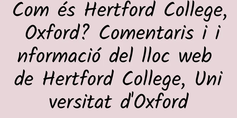 Com és Hertford College, Oxford? Comentaris i informació del lloc web de Hertford College, Universitat d'Oxford