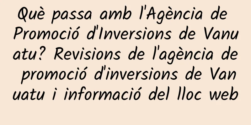 Què passa amb l'Agència de Promoció d'Inversions de Vanuatu? Revisions de l'agència de promoció d'inversions de Vanuatu i informació del lloc web