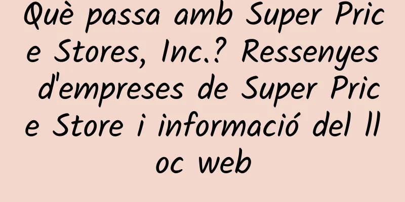 Què passa amb Super Price Stores, Inc.? Ressenyes d'empreses de Super Price Store i informació del lloc web