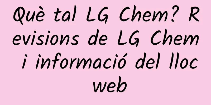 Què tal LG Chem? Revisions de LG Chem i informació del lloc web
