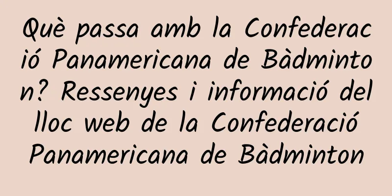 Què passa amb la Confederació Panamericana de Bàdminton? Ressenyes i informació del lloc web de la Confederació Panamericana de Bàdminton
