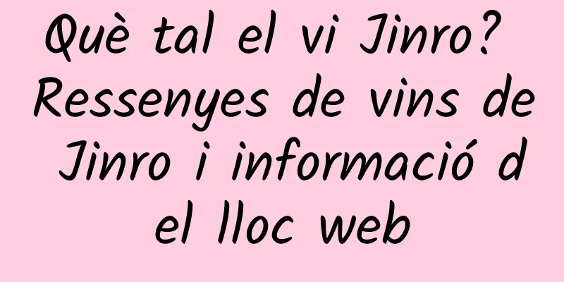 Què tal el vi Jinro? Ressenyes de vins de Jinro i informació del lloc web