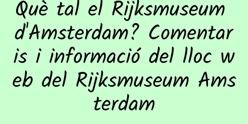 Què tal el Rijksmuseum d'Amsterdam? Comentaris i informació del lloc web del Rijksmuseum Amsterdam