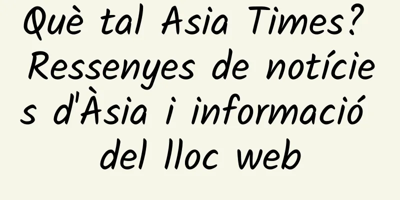Què tal Asia Times? Ressenyes de notícies d'Àsia i informació del lloc web