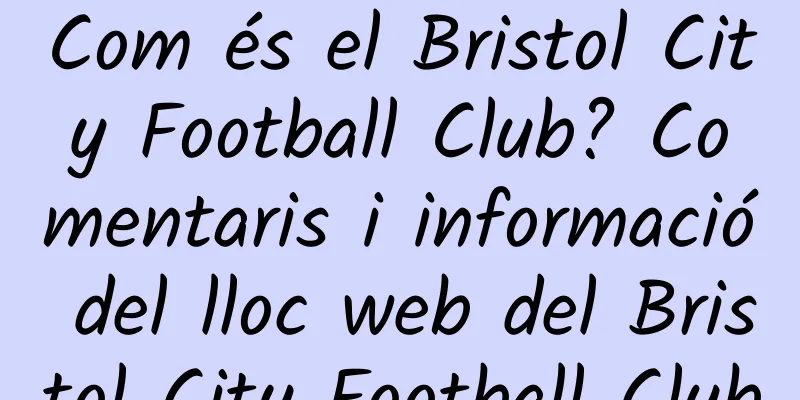 Com és el Bristol City Football Club? Comentaris i informació del lloc web del Bristol City Football Club