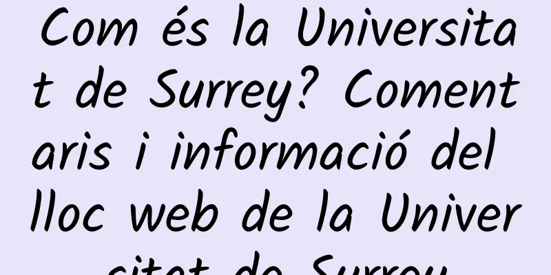 Com és la Universitat de Surrey? Comentaris i informació del lloc web de la Universitat de Surrey