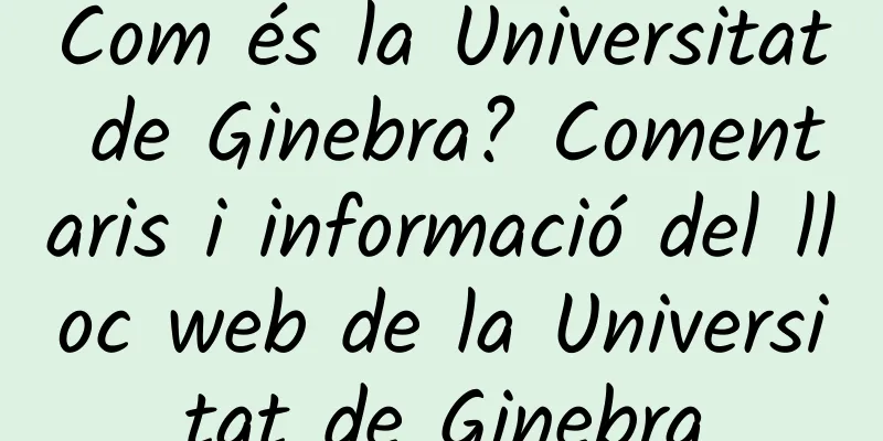 Com és la Universitat de Ginebra? Comentaris i informació del lloc web de la Universitat de Ginebra