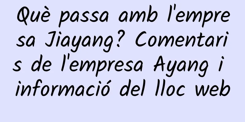 Què passa amb l'empresa Jiayang? Comentaris de l'empresa Ayang i informació del lloc web