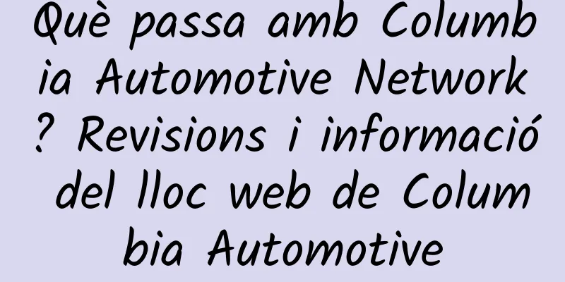 Què passa amb Columbia Automotive Network? Revisions i informació del lloc web de Columbia Automotive